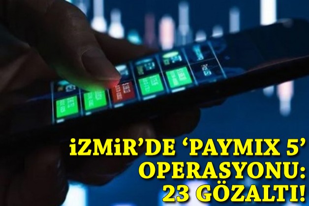 İzmir'de PAYMIX 5 operasyonu: 23 gözaltı