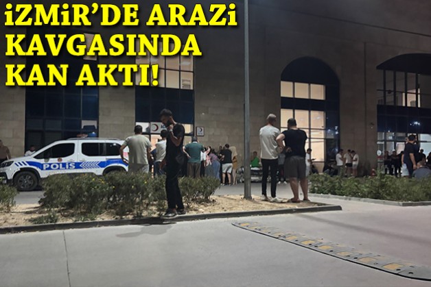 İzmir'de arazi kavgasında kan aktı!