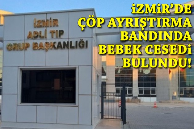 İzmir'de çöp ayrıştırma bandında bebek cesedi bulundu