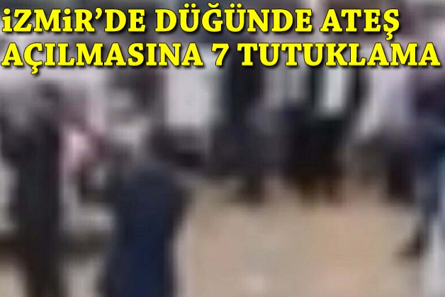 İzmir'de düğünde ateş açılmasına 7 tutuklama