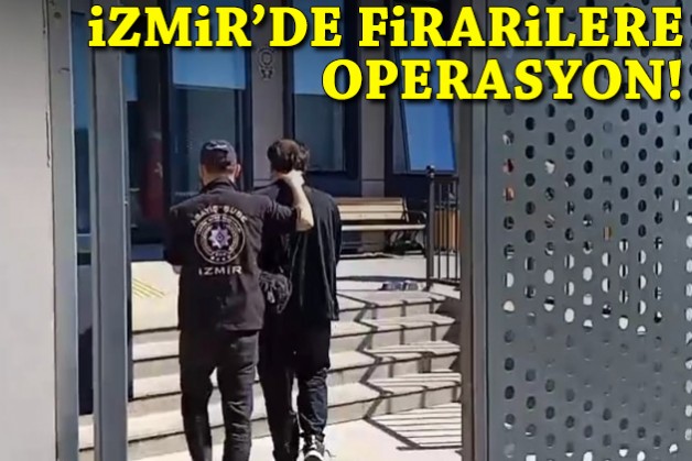 İzmir'de firarilere operasyon!