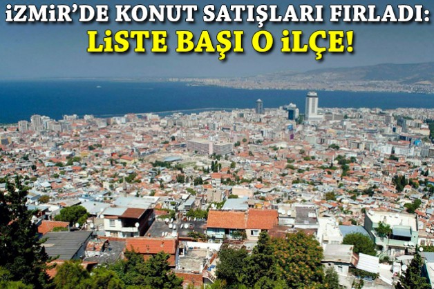 İzmir'de konut satışları fırladı!