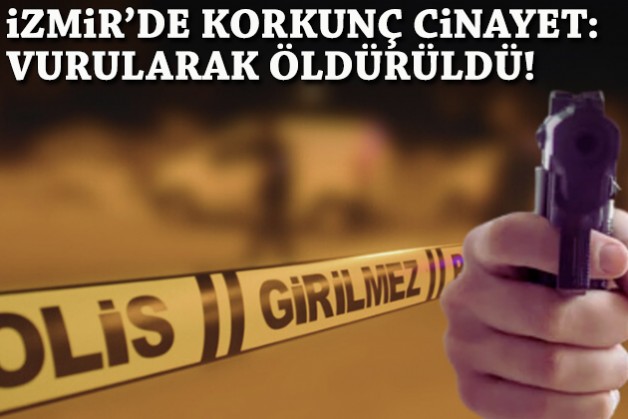 İzmir'de korkunç olay: Vurularak öldürüldü!