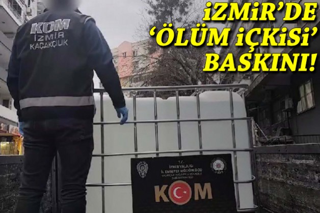 İzmir'de 'ölüm içkisi' baskını!