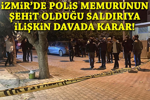 İzmir'de polis memurunun şehit olduğu saldırıya ilişkin davada karar