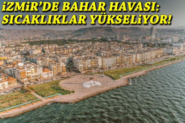 İzmir'de yeni haftada bahar havası: Sıcaklıklar yükseliyor