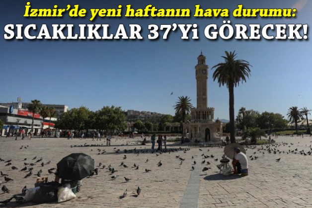 İzmir'de yeni haftanın hava durumu: Sıcaklıklar 37'yi görecek!