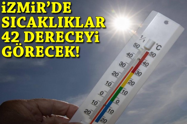 İzmir'de yeni haftanın hava durumu: Sıcaklıklar 42'yi görecek!