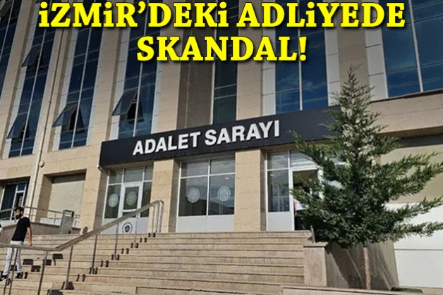 İzmir'deki adliyede skandal!