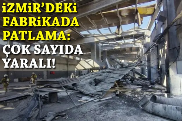 İzmir'deki fabrikada patlama: Çok sayıda yaralı!