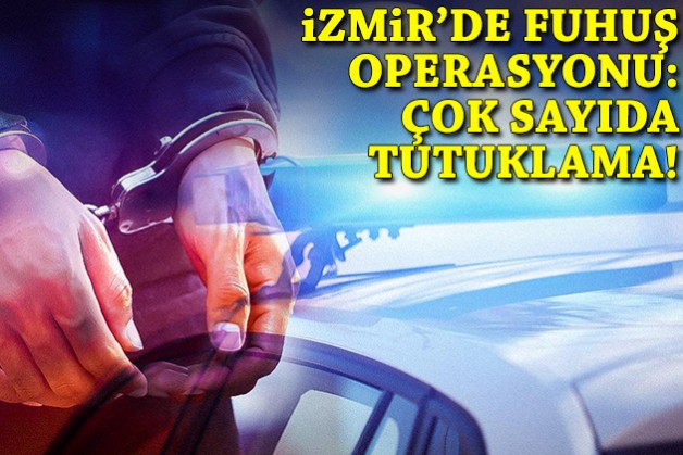 İzmir'deki fuhuş operasyonunda çok sayıda tutuklama!