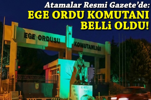 İzmir'e atamalar: Ege Ordu Komutanı belli oldu!