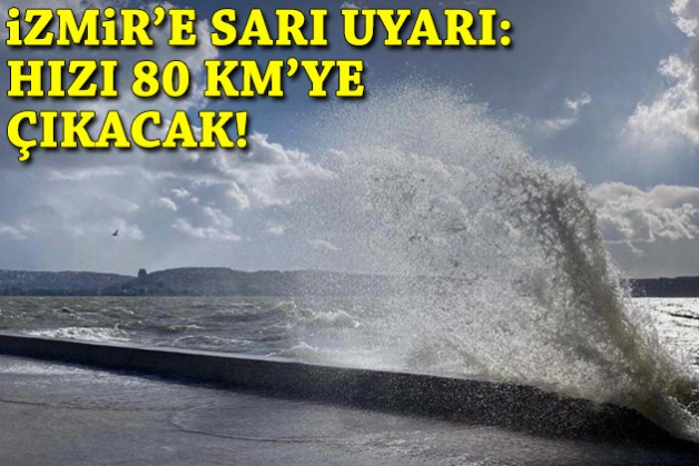 İzmir'e sarı uyarı: Hızı 80 kilometreye çıkacak