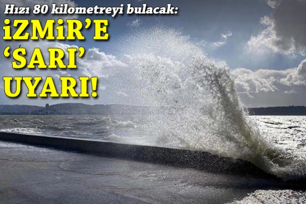 İzmir'e 'sarı' uyarı: Hızı 80 kilometreyi bulacak!