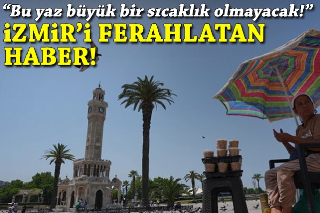İzmir'i ferahlatan haber: Bu yaz büyük bir sıcaklık olmayacak!