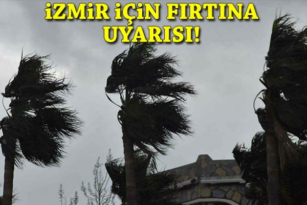 İzmir için fırtına uyarısı!