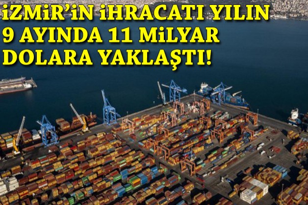 İzmir'in ihracatı yılın 9 ayında 11 milyar dolara yaklaştı