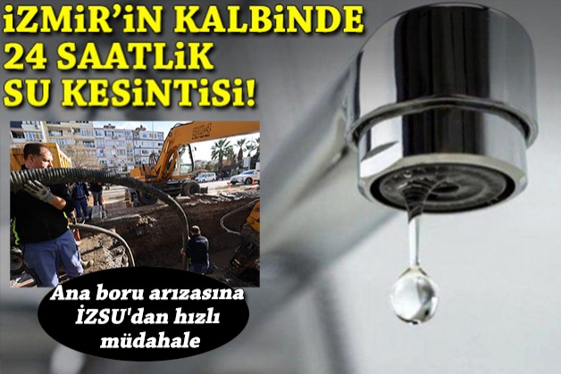 İzmir'in kalbinde 24 saatlik su kesintisi!