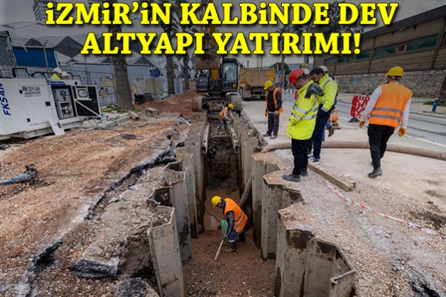 İzmir'in kalbinde dev altyapı yatırımı!
