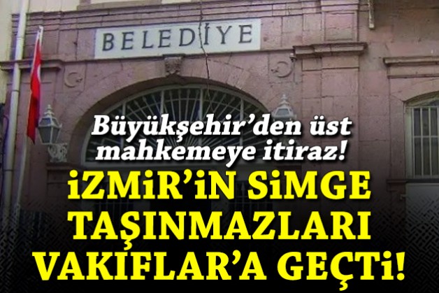 İzmir'in simge taşınmazları Vakıflar'a geçti: Büyükşehir'den üst mahkemeye itiraz!