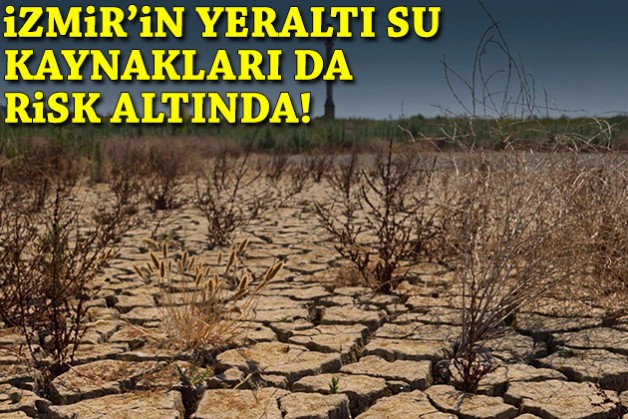 İzmir'in yeraltı su kaynakları da risk altında!