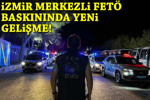İzmir merkezli FETÖ baskınında yeni gelişme!