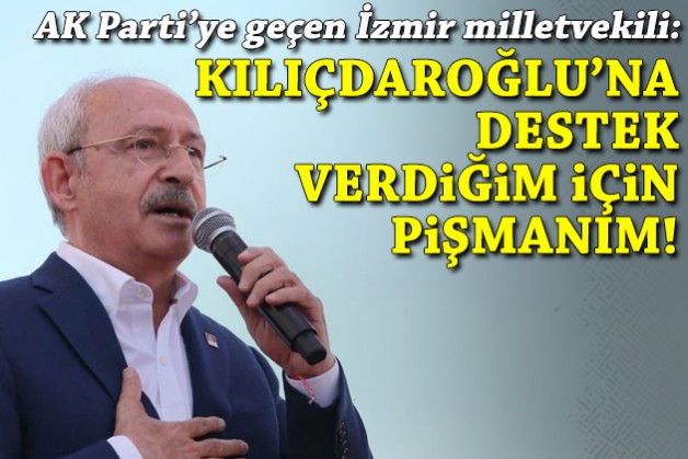 İzmir milletvekili: Kılıçdaroğlu’nu desteklediğim için pişmanım!