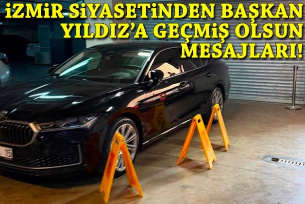 İzmir siyasetinden aracı kurşunlanan Başkan Yıldız'a geçmiş olsun mesajları