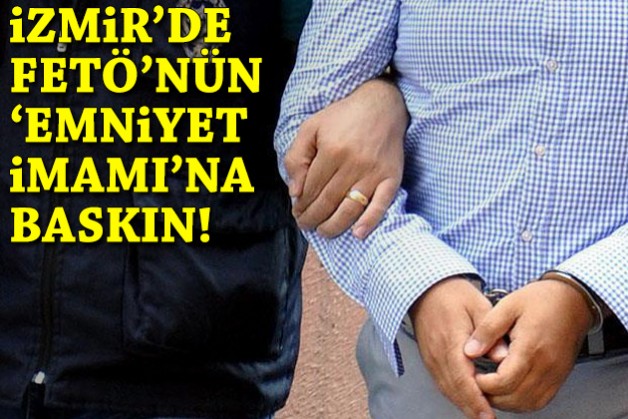 İzmir’de FETÖ’nün ‘Emniyet İmamı’na baskın!