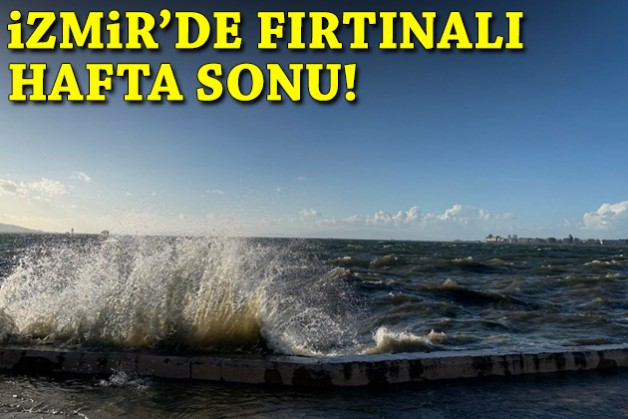 İzmir’de fırtınalı hafta sonu!
