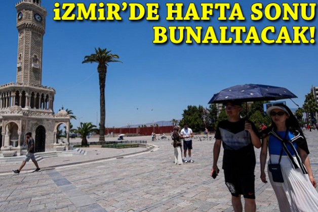 İzmir’de hafta sonu bunaltacak!