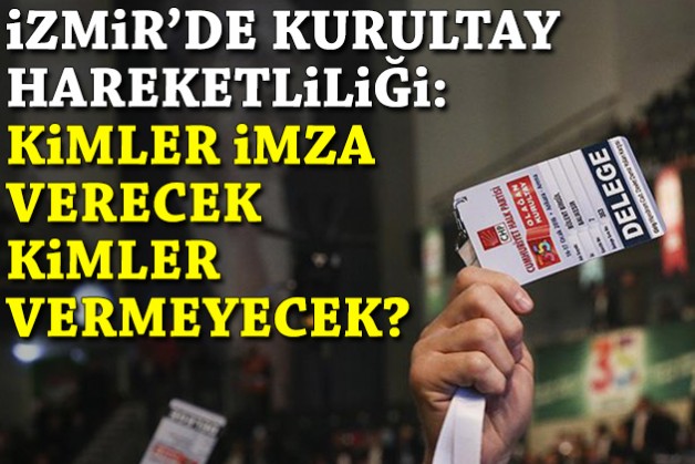İzmir’de kurultay hareketliliği: Kimler imza verecek/kimler vermeyecek?
