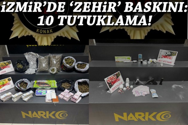 İzmir’de 'zehir' baskını: 10 tutuklama!