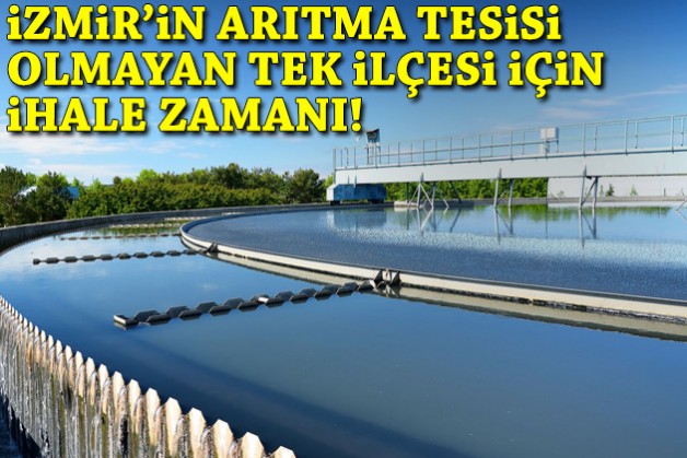 İzmir’in arıtma tesisi olmayan tek ilçesi için ihale zamanı!