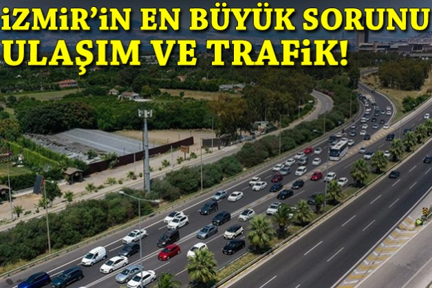 İzmir’in en büyük sorunu ulaşım ve trafik!