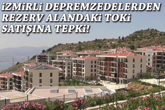 İzmirli depremzedelerden rezerv alandaki TOKİ satışına tepki