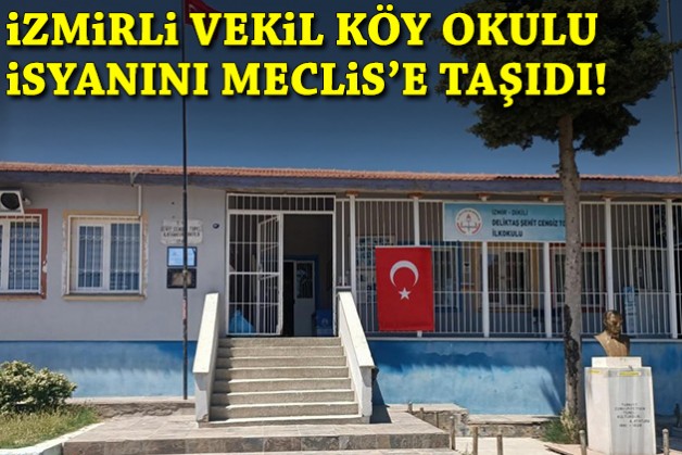 İzmirli vekil köy okulu isyanını Meclis'e taşıdı!