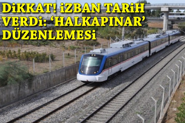 İzmirliler dikkat: İZBAN tarih verdi: 'Halkapınar' düzenlemesi!