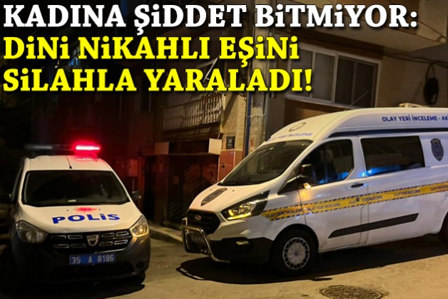 Kadına şiddet bitmiyor: Dini nikahlı eşini silahla yaraladı!