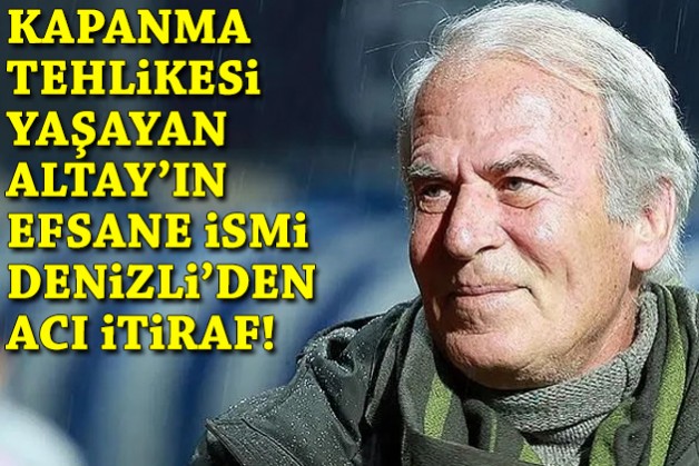 Kapanma tehlikesi yaşayan Altay'ın efsanesi Denizli'den acı itiraf!