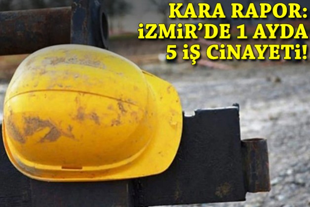 Kara rapor: İzmir'de 1 ayda 5 ölüm!