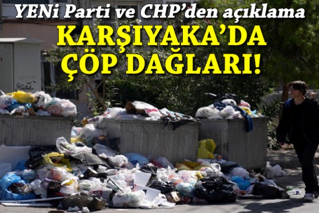 Karşıyaka'da çöp dağları: YENİ Parti ve CHP'den açıklamalar!