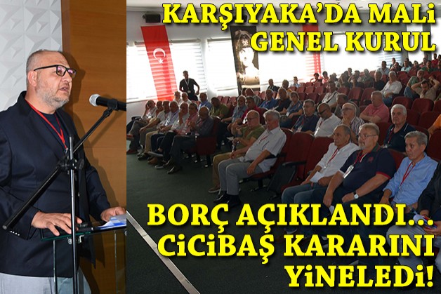 Karşıyaka'da mali genel kurul: Borç açıklandı, Cicibaş kararını yineledi!