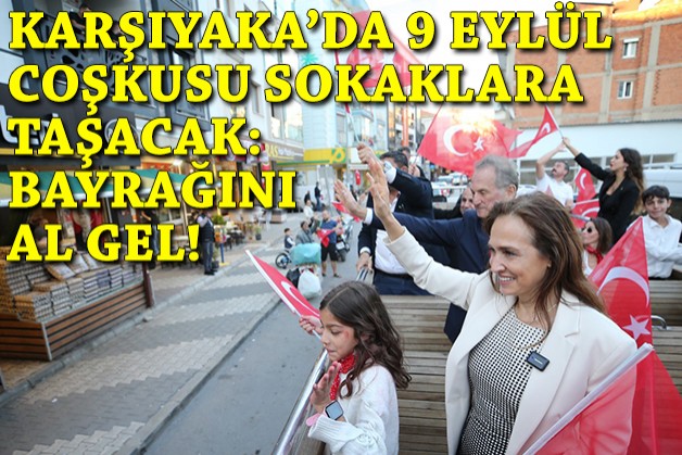 Karşıyaka’da 9 Eylül coşkusu sokaklara taşacak: Bayrağını al gel!