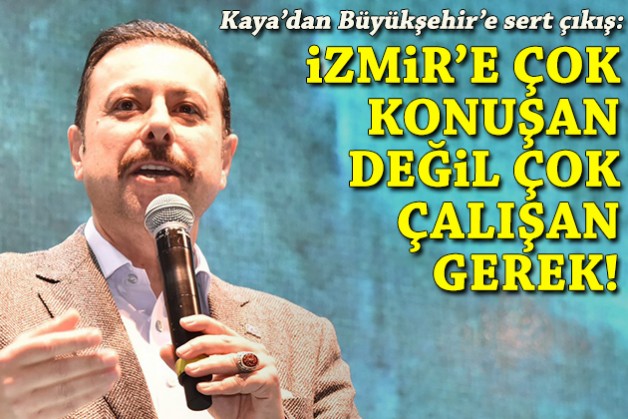 Kaya '130 milyar TL ile ne yapıyorsunuz?' diye sordu: İzmir’e çok konuşan değil, çok çalışan gerek!