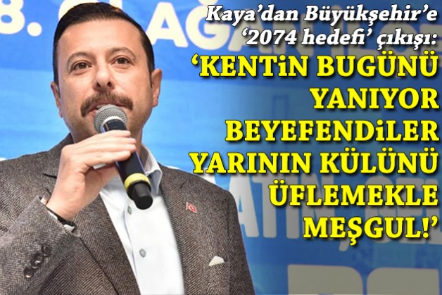 Kaya'dan '2074 hedefi' çıkışı: 'Kentin bugünü yanıyor, beyefendiler yarının külünü üflemekle meşgul'