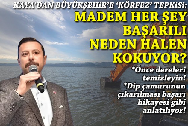 Kaya'dan Büyükşehir'e 'Körfez' tepkisi: Madem her şey bu kadar başarılı neden hala kokuyor?