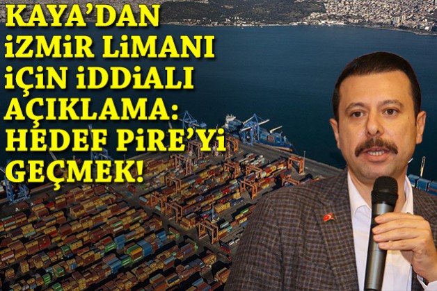 Kaya'dan İzmir Limanı için iddialı açıklama: Hedef Pire'yi geçmek!