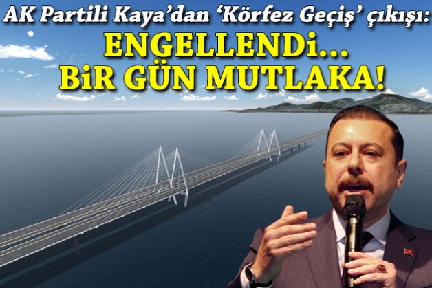 Kaya'dan 'Körfez Geçiş' çıkışı: Engellendi... Bir gün mutlaka!