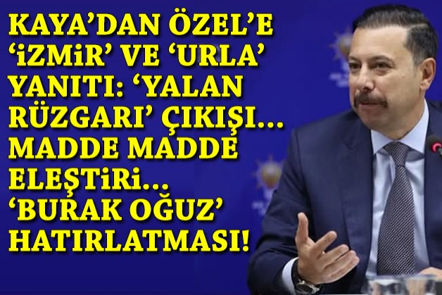 Kaya'dan Özel'e 'İzmir' ve 'Urla' yanıtı... 'Burak Oğuz' hatırlatması... Madde madde eleştiri!
